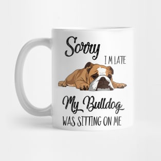 Sorry I'm late My Bulldog was sitting on me Mug